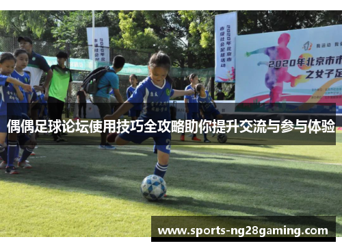 偶偶足球论坛使用技巧全攻略助你提升交流与参与体验