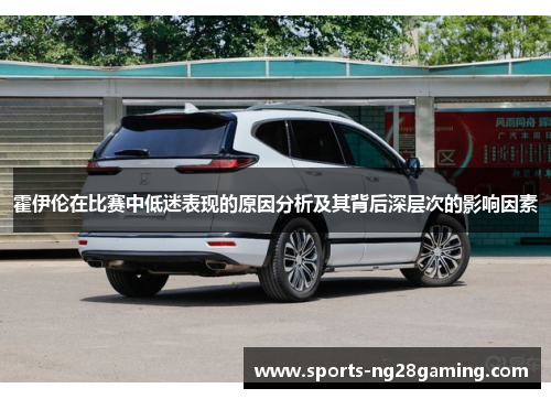 霍伊伦在比赛中低迷表现的原因分析及其背后深层次的影响因素