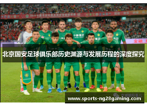 北京国安足球俱乐部历史渊源与发展历程的深度探究