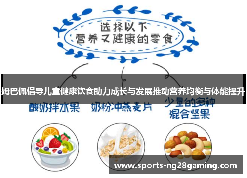 姆巴佩倡导儿童健康饮食助力成长与发展推动营养均衡与体能提升
