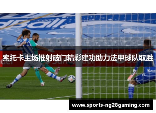 索托卡主场推射破门精彩建功助力法甲球队取胜