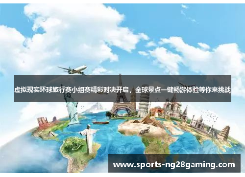 虚拟现实环球旅行赛小组赛精彩对决开启，全球景点一键畅游体验等你来挑战